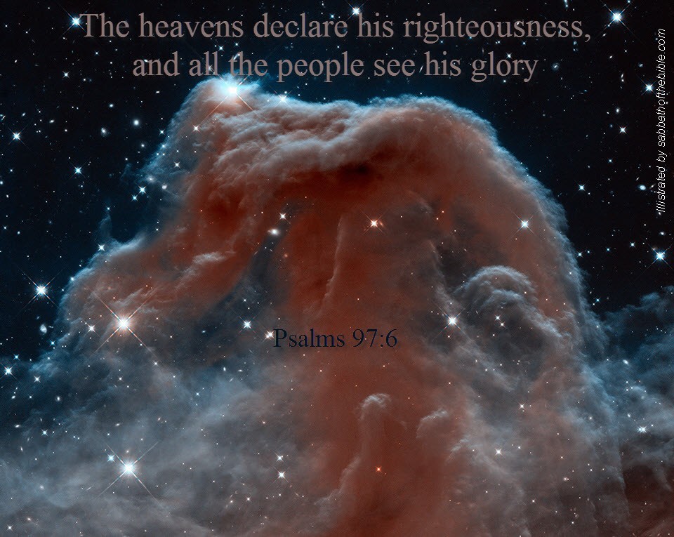 The heavens declare his righteousness, and all the people see his glory, Psalms 97:6